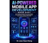 AI-Powered Mobile App Development Made Easy: Build Intelligent Android, iOS, and Cross-Platform Apps with AI, APIs, Chatbots, Image Recognition, Voice Features, and Smart Automation