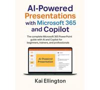 AI-Powered Presentations with Microsoft 365 and Copilot: The complete Microsoft 365 PowerPoint guide with AI and Copilot for beginners, trainers, and professionals