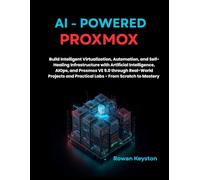 AI-Powered Proxmox: Build Intelligent Virtualization, Automation, and Self-healing Infrastructure with Artificial Intelligence,AIOps, and Proxmox VE 9.0 through Real world Projects and Practical Labs