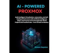 AI-Powered Proxmox: Build Intelligent Virtualization, Automation, and Self-healing Infrastructure with Artificial Intelligence,AIOps, and Proxmox VE 9.0 through Real world Projects and Practical Labs