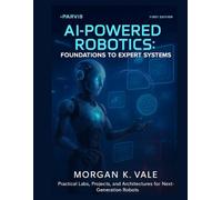 AI-Powered Robotics: Foundations to Expert Systems: Practical Labs, Projects, and Architectures for Next-Generation Robots