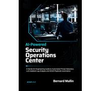 AI-Powered Security Operations Center: A Hands-On Engineering Guide to Automated Threat Detection, LLM-Assisted Log Analysis, and SOAR Playbook Automation