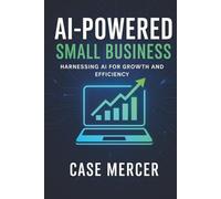 AI-Powered Small Business: Harnessing AI for Growth and Efficiency