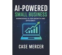 AI-Powered Small Business: Harnessing AI for Growth and Efficiency