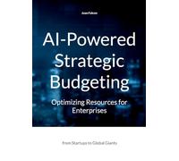 AI-Powered Strategic Budgeting: Optimizing Resources for Enterprises: from Startups to Global Giants