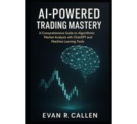 AI-POWERED TRADING MASTERY: A COMPREHENSIVE GUIDE TO ALGORITHMIC MARKET ANALYSIS WITH CHATGPT AND MACHINE LEARNING TOOLS
