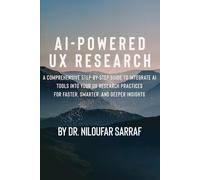 AI-Powered UX Research: A Comprehensive Step-by-Step Guide to Integrate AI Tools into Your UX Research Practices for Faster, Smarter, and Deeper Insights