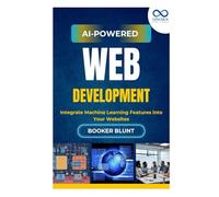 AI-Powered Web Development: Integrate Machine Learning Features into Your Websites