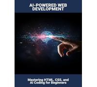 Ai-Powered Web Development: Mastering Html, Css, And Ai Coding For Beginners