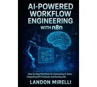 AI-Powered Workflow Engineering with n8n: Step-by-Step Workflows for Automating AI Tasks, Integrating GPT-5/Claude, and Running n8n at Production Scale