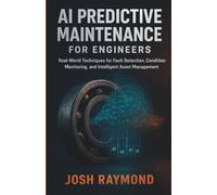 AI PREDICTIVE MAINTENANCE FOR ENGINEERS: Real-World Techniques for Fault Detection, Condition Monitoring, and Intelligent Asset Management