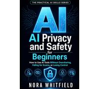 AI Privacy and Safety for Beginners: How to Use AI Tools Without Oversharing, Falling for Scams, or Losing Control