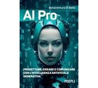 Ai Pro. Progettare, Creare E Comunicare Con L'intelligenza Artificiale Generativa