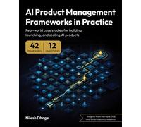 AI Product Management Frameworks in Practice Real-world case studies for building, launching, and scaling AI products - Nilesh Dhage - Packt Publishing - ebook (ePub) - Livre