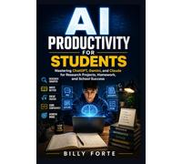 AI PRODUCTIVITY FOR STUDENTS: Mastering ChatGPT, Gemini, and Claude for Research Projects, Homeworks, and Other School Activities for Success.