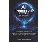 AI Productivity System for Beginners (OpenClaw Framework): AI Practical Guide to Stop Busywork, Automate Your Daily Tasks, and Build a Scalable AI Workflow System for Email, Content, Research, and Me