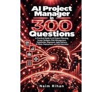 AI Project Manager in 300 Questions: A Practical Guide to AI Project Planning, Scope, Budgets, Risk Management, Stakeholder Alignment, Agile Delivery, AI Pilots, Deployment, and Job Interviews