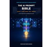 AI prompt Bible: A Step-by-Step Guide to ChatGPT, Claude, Images, Apps, Websites, and Everyday AI