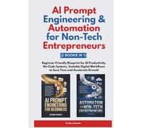 AI Prompt Engineering & Automation for Non-Tech Entrepreneurs: Beginner-Friendly Blueprint for AI Productivity, No-Code Systems, Scalable Digital Workflows to Save Time and Accelerate Growth