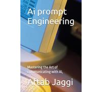 Ai prompt Engineering: Mastering the Art of communicating with Ai,