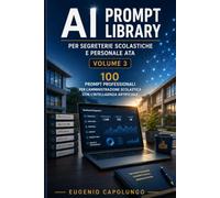 AI Prompt Library per Segreterie Scolastiche e Personale ATA: 100 Prompt Professionali per amministrazione, protocollo, comunicazioni, personale, ... documentale con l'Intelligenza Artificiale