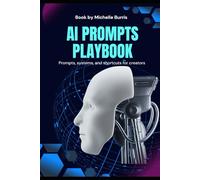 AI Prompt Playbook: Train Your AI to Work for You: Master Prompts, Templates, and Systems That Save Time and Make AI Work Like a Teammate