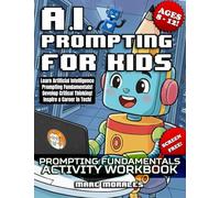 AI Prompting For Kids: Ages 8-12: Prompting Fundamentals Activity Workbook, Screen Free, Learn Artificial Intelligence Fundamentals, Develop Critical Thinking, Inspire a Career in Tech