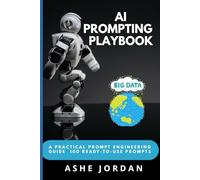 AI PROMPTING PLAYBOOK: A Practical Prompt Engineering Guide for Non-Technical Professionals - 100 Ready-to-Use Prompts for Marketers, Teachers & Managers