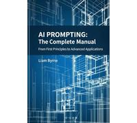 AI Prompting - The Complete Manual: From First Principles to Advanced Applications