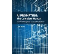 AI Prompting - The Complete Manual: From First Principles to Advanced Applications