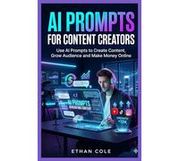 AI PROMPTS FOR CONTENT CREATORS: Use AI Prompts to Create Content, Grow Audience And Make Money Online