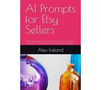 AI Prompts for Etsy Sellers: Write Better Listings, Boost SEO, Automate Your Marketing, and Grow Your Shop with Copy-and-Paste Templates