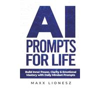 AI Prompts for Life: Build Inner Power, Clarity & Emotional Mastery with Daily Mindset Prompts