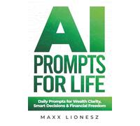 AI Prompts for Life: Daily Prompts for Wealth Clarity, Smart Decisions & Financial Freedom