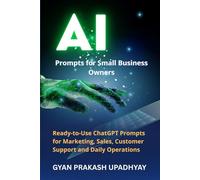 AI Prompts for Small Business Owners: Ready-to-Use ChatGPT Prompts for Marketing, Sales, Customer Support and Daily Operations