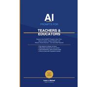 AI PROMPTS FOR TEACHERS & EDUCATORS: The Complete PLAN → GENERATE → ADAPT → DELIVER System to Reclaim Your Time, Elevate Your Teaching, and Build a Classroom That Runs Smarter