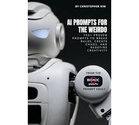 AI Prompts for the Weirdo: 750+ Proven Prompts to Break Rules, Create Chaos, and Redefine Creativity
