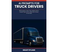 AI Prompts for Truck Drivers: 200 Prompts to Save Time,Reduce Stress,Handle Paperwork & Make More Money on the Road