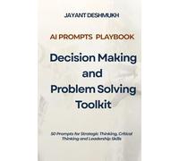 AI Prompts Playbook: Decision Making & Problem Solving Toolkit: 50 Prompts for Strategic Thinking, Critical Thinking and Leadership Skills