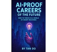 AI-Proof Careers of the Future: How to Thrive in a World of Smart Machines