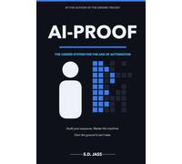 AI-Proof: The Career System for the Age of Automation - Audit Your Exposure, Master the Machine, and Make Yourself Impossible to Replace