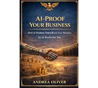 AI-Proof Your Business: How to Position Yourself and Your Business So AI Works For You