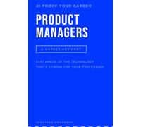 AI Proof Your Career: Product Managers: Stay Ahead of the Technology That’s Reshaping Your Profession