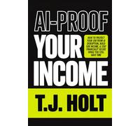 AI-Proof Your Income: How to Protect Your Job from AI Disruption, Build Side Income, and Stay Financially Secure While You Still Have Time