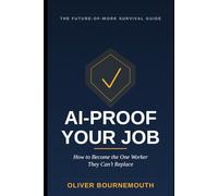 AI-Proof Your Job: How to Become the One Worker They Can't Replace in the Age of Artificial Intelligence