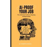 AI-Proof Your Job: The Ultimate Guide to Staying Indispensable