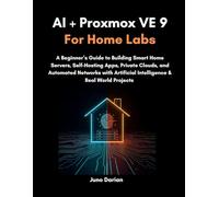 AI + Proxmox VE 9 for Home Labs: A Beginner’s Guide to Building Smart Home Servers, Self-Hosting Apps, Private Clouds, and Automated Networks with Artificial Intelligence & Real World Projects