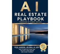 AI Real Estate Playbook: How to Reclaim Your Time, Multiply Your Income, and Clone Yourself