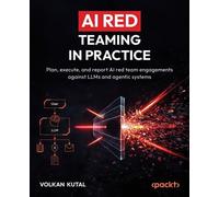 AI Red Teaming in Practice Plan, execute, and report AI red team engagements against LLMs and agentic systems - Volkan Kutal - Packt Publishing - ebook (ePub) - Livre