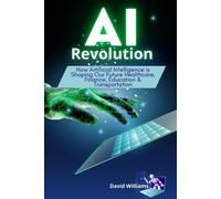 Ai Revolution: How Artificial Intelligence Is Shaping Our Future Healthcare, Finance, Education & Transportation